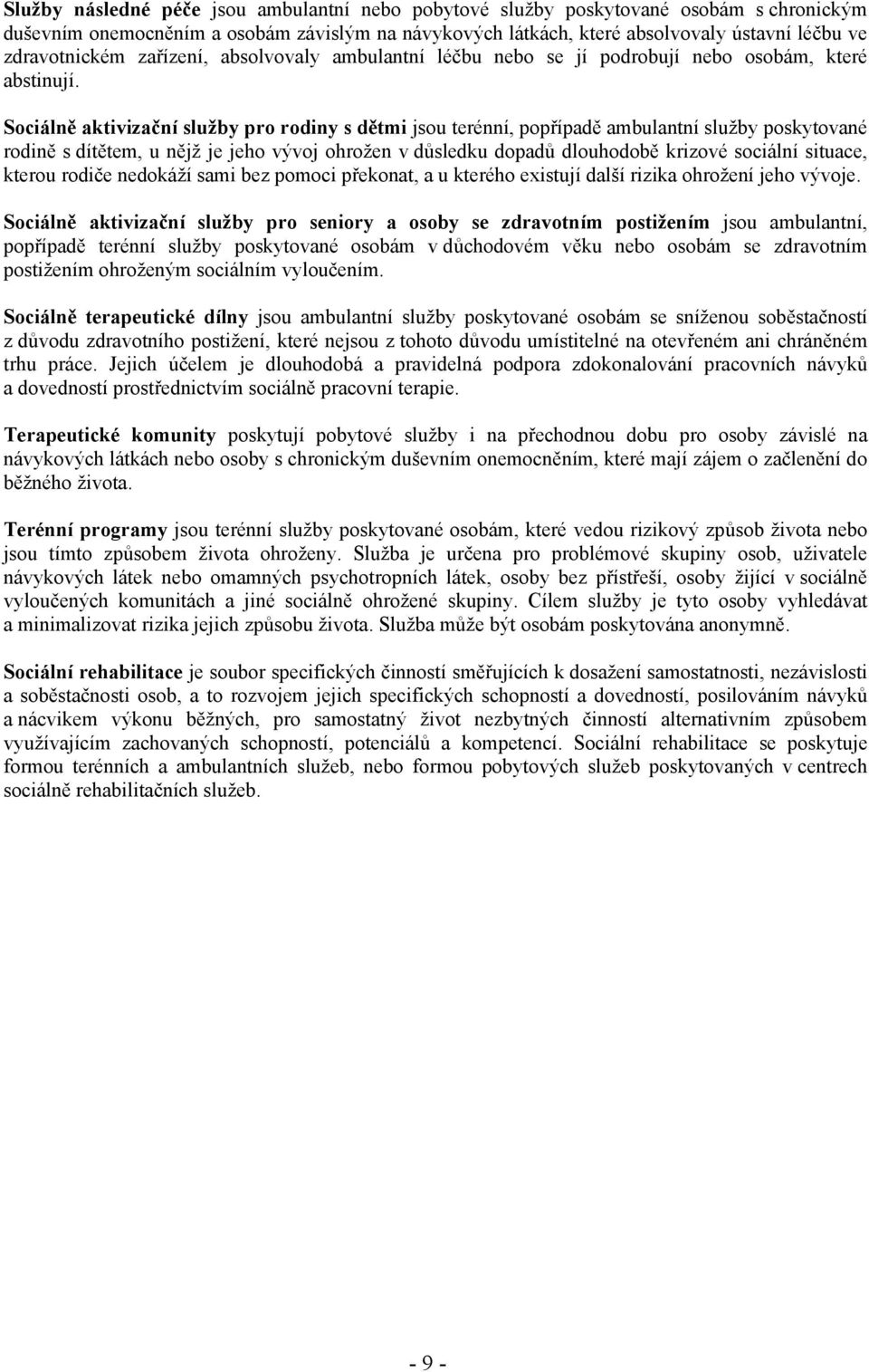 Sociálně aktivizační služby pro rodiny s dětmi jsou terénní, popřípadě ambulantní služby poskytované rodině s dítětem, u nějž je jeho vývoj ohrožen v důsledku dopadů dlouhodobě krizové sociální