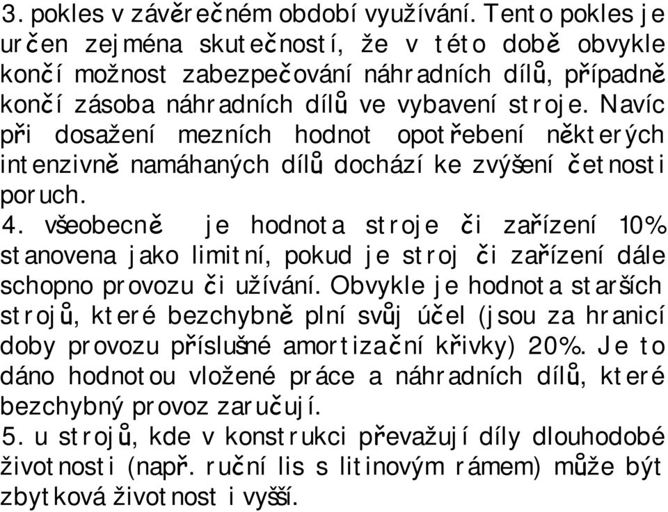 Navíc při dosažení mezních hodnot opotřebení některých intenzivně namáhaných dílů dochází ke zvýšení četnosti poruch. 4.