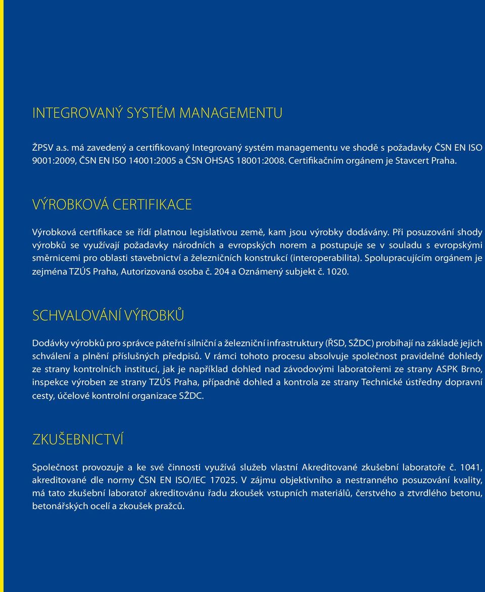 Při posuzování shody výrobků se využívají požadavky národních a evropských norem a postupuje se v souladu s evropskými směrnicemi pro oblasti stavebnictví a železničních konstrukcí (interoperabilita).