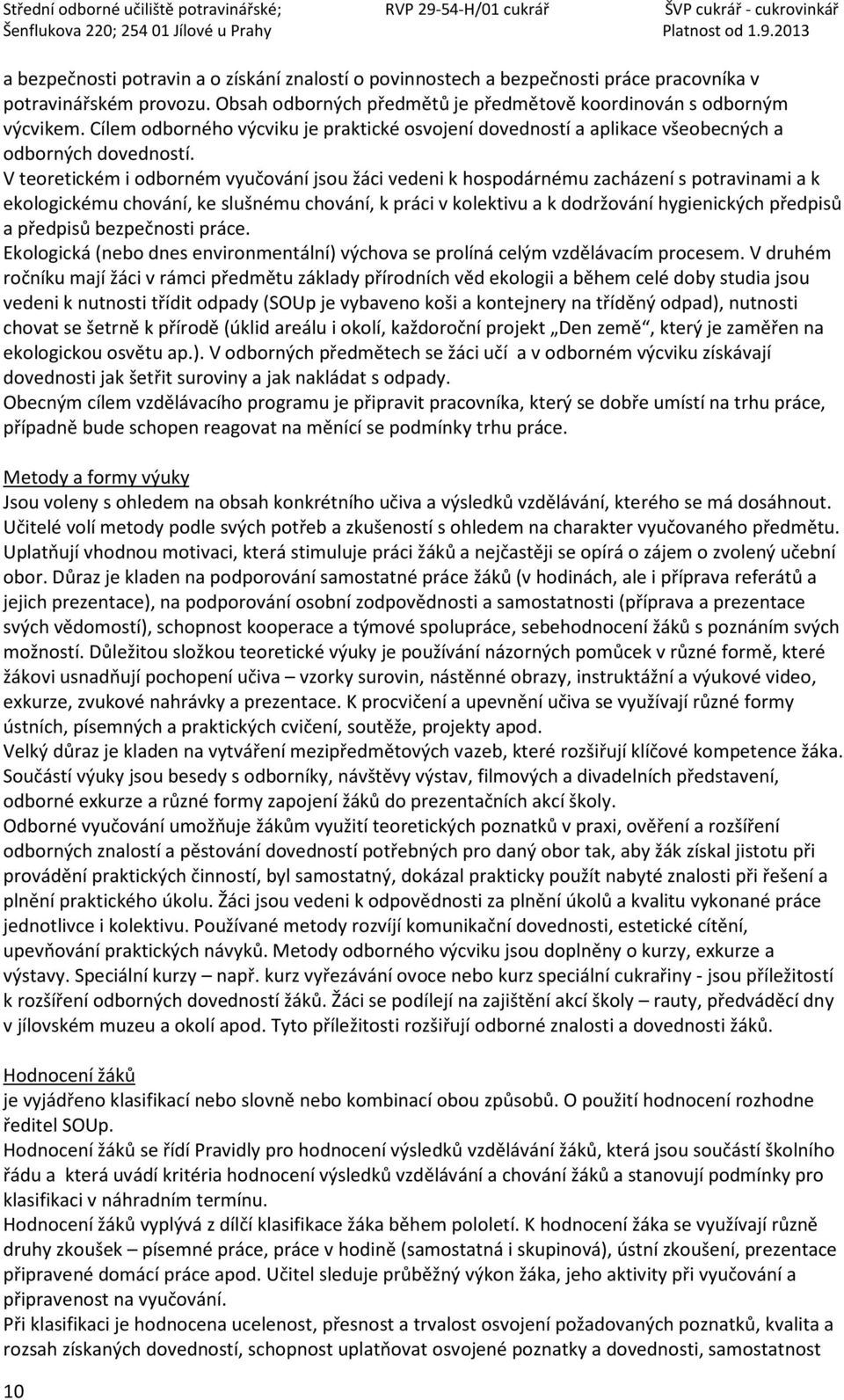 V teoretickém i odborném vyučování jsou žáci vedeni k hospodárnému zacházení s potravinami a k ekologickému chování, ke slušnému chování, k práci v kolektivu a k dodržování hygienických předpisů a