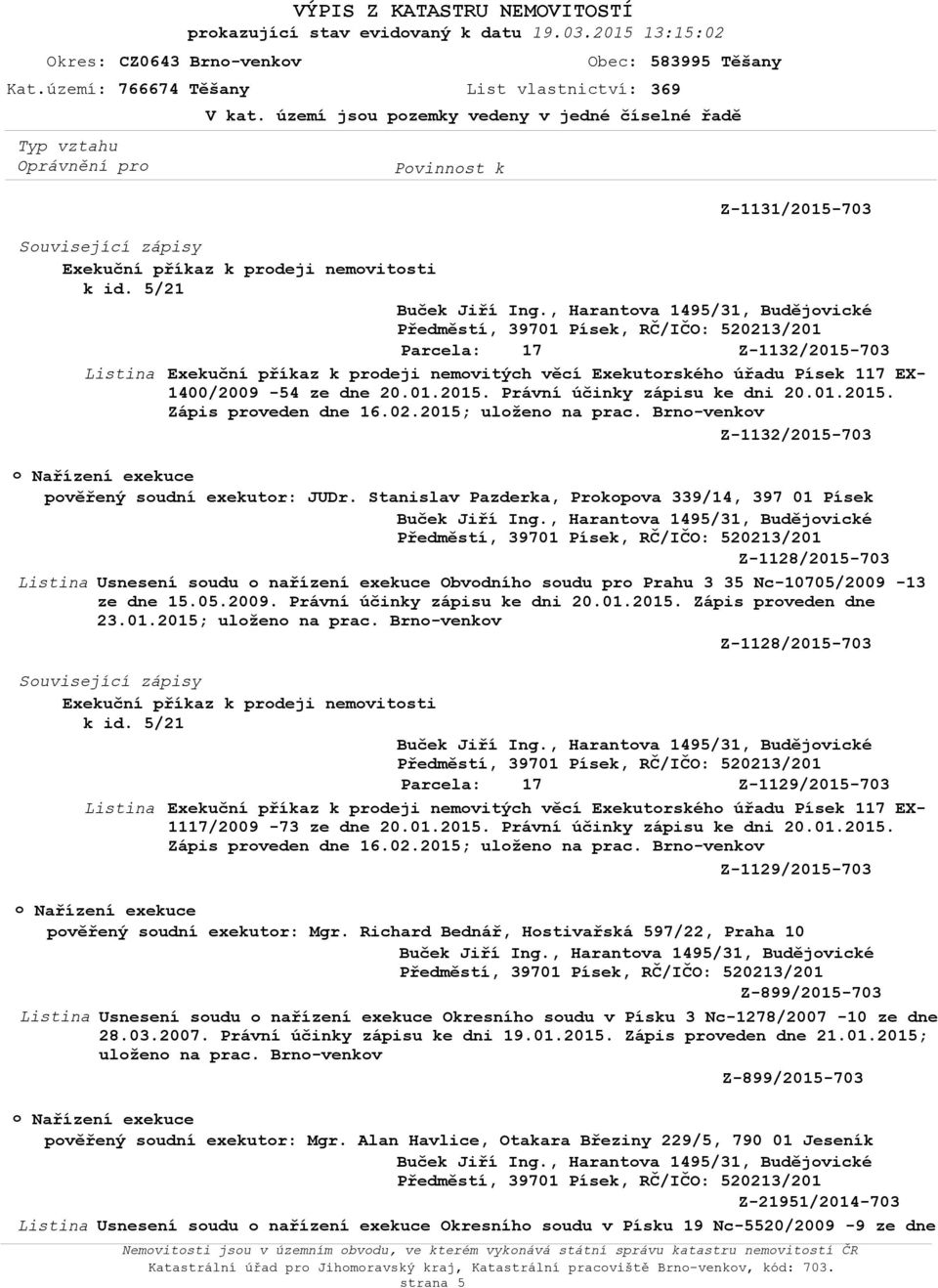 Stanislav Pazderka, Prokopova 339/14, 397 01 Písek Z-1128/2015-703 Usnesení soudu o nařízení exekuce Obvodního soudu pro Prahu 3 35 Nc-10705/2009-13 ze dne 15.05.2009. Právní účinky zápisu ke dni 20.