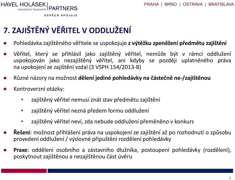 ne-/zajištěnou Kontroverzní otázky: zajištěný věřitel nemusí znát stav předmětu zajištění zajištěný věřitel nezná předem formu oddlužení zajištěný věřitel neví, zda nebude oddlužení přeměněno v