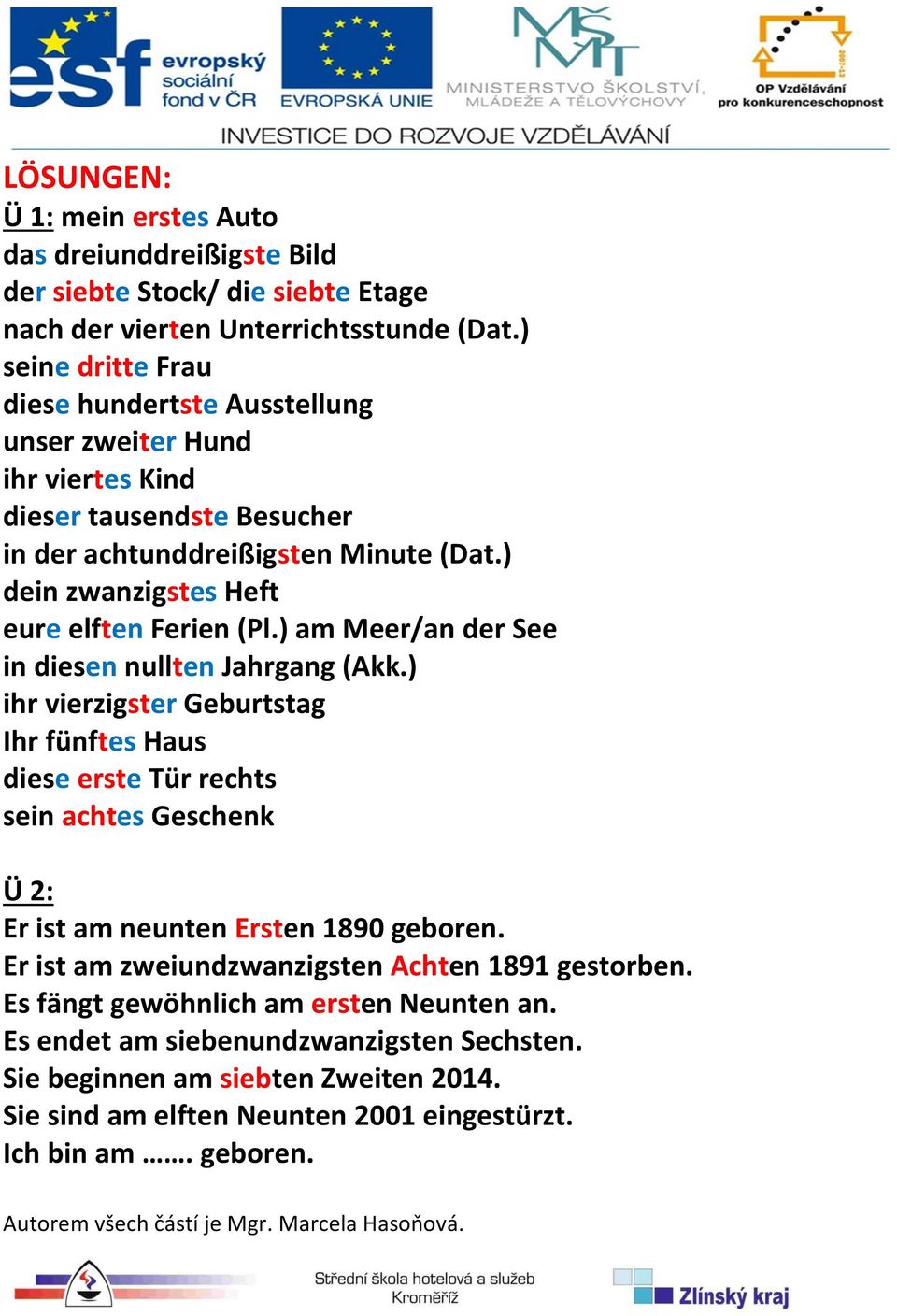 ) am Meer/an der See in diesen nullten Jahrgang (Akk.) ihr vierzigster Geburtstag Ihr fünftes Haus diese erste Tür rechts sein achtes Geschenk Ü 2: Er ist am neunten Ersten 1890 geboren.