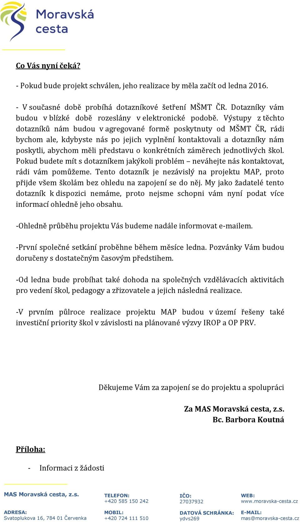 Výstupy z těchto dotazníků nám budou v agregované formě poskytnuty od MŠMT ČR, rádi bychom ale, kdybyste nás po jejich vyplnění kontaktovali a dotazníky nám poskytli, abychom měli představu o