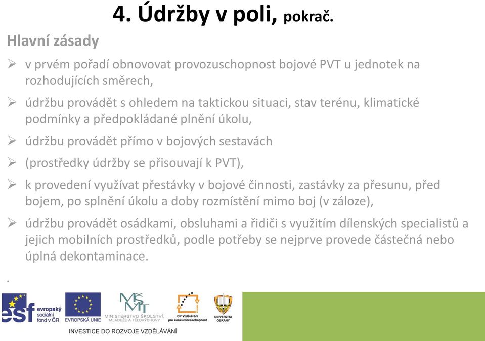 klimatické podmínky a předpokládané plnění úkolu, údržbu provádět přímo v bojových sestavách (prostředky údržby se přisouvají k PVT), k provedení využívat