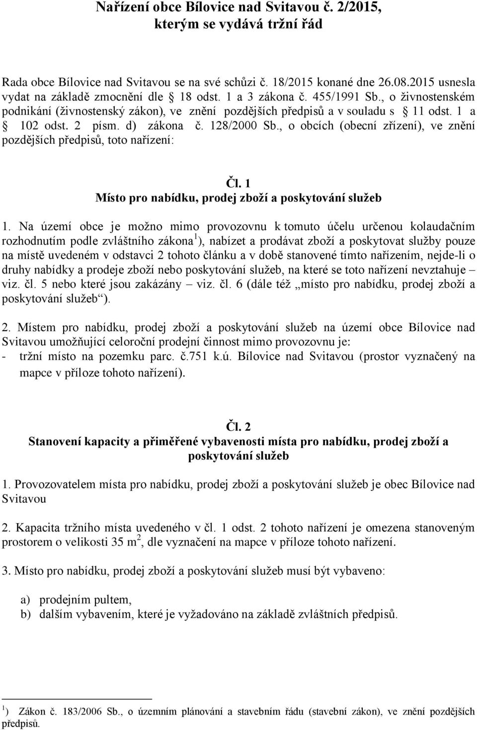 2 písm. d) zákona č. 128/2000 Sb., o obcích (obecní zřízení), ve znění pozdějších předpisů, toto nařízení: Čl. 1 Místo pro nabídku, prodej zboží a poskytování služeb 1.