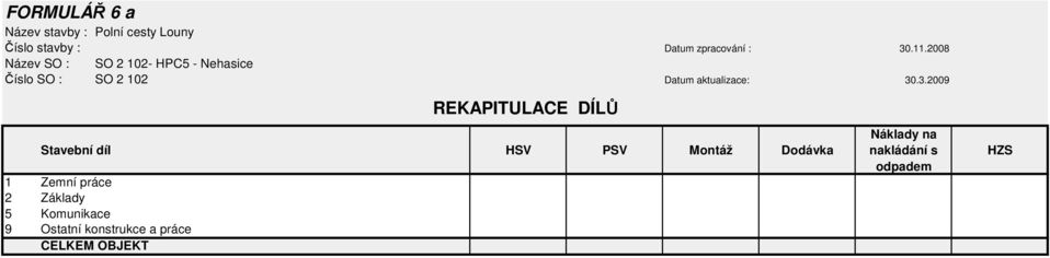 .3.2009 REKAPITULACE DÍLŮ Stavební díl HSV PSV Montáž Dodávka 1 Zemní práce 2 Základy