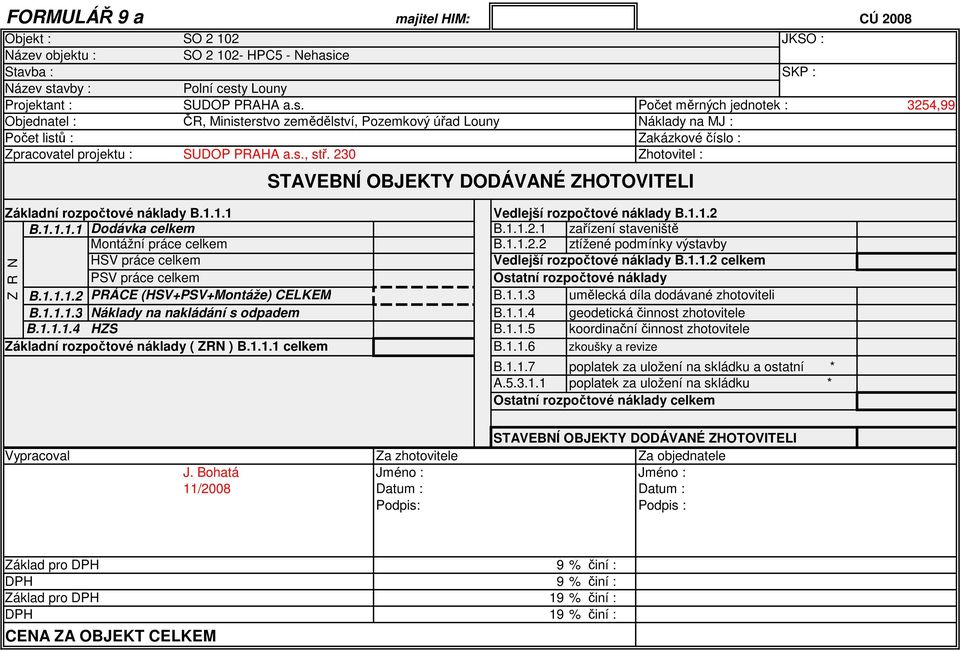 avby : Polní cesty Louny Projektant : SUDOP PRAHA a.s. Počet měrných jednotek : 3254,99 Objednatel : ČR, Ministerstvo zemědělství, Pozemkový úřad Louny Náklady na MJ : Počet listů : Zakázkové číslo : Zpracovatel projektu : SUDOP PRAHA a.