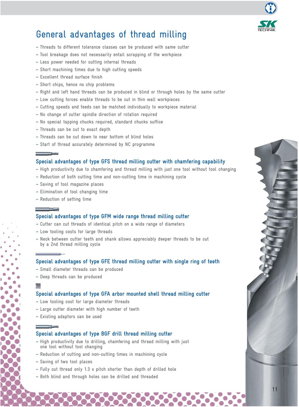 through holes by the same cutter Low cutting forces enable threads to be cut in thin wall workpieces Cutting speeds and feeds can be matched individually to workpiece material No change of cutter