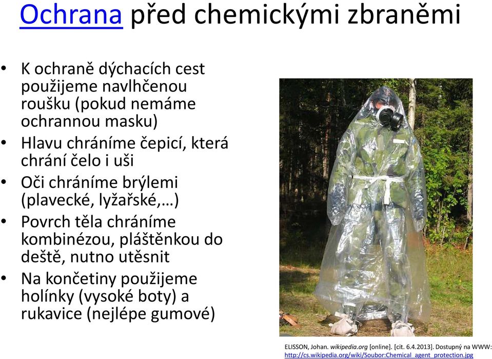 pláštěnkou do deště, nutno utěsnit Na končetiny použijeme holínky (vysoké boty) a rukavice (nejlépe gumové) ELISSON,