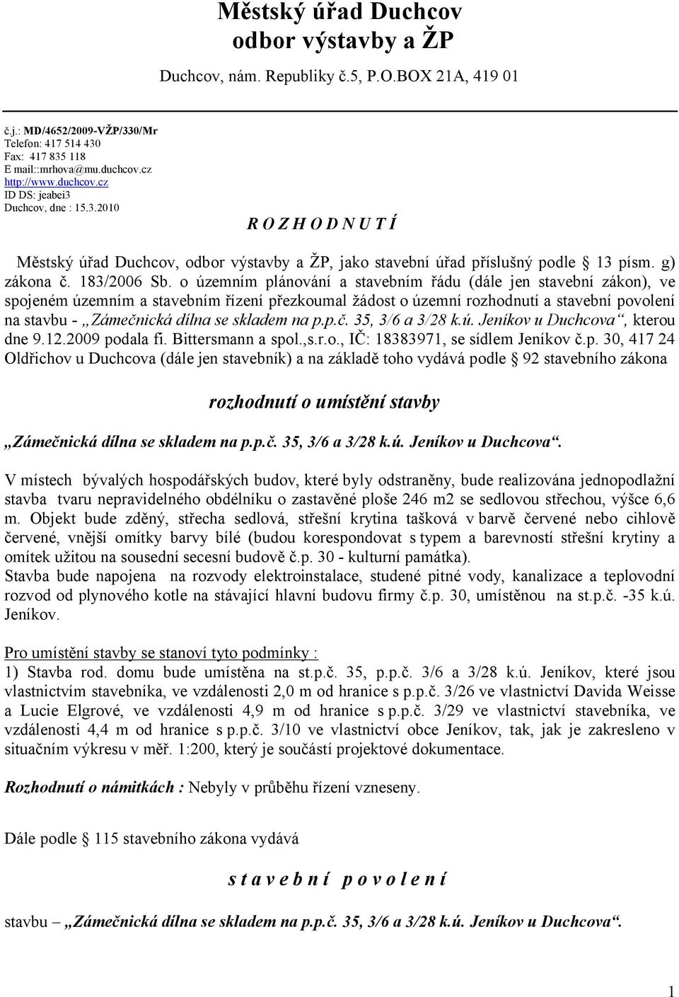 o územním plánování a stavebním řádu (dále jen stavební zákon), ve spojeném územním a stavebním řízení přezkoumal žádost o územní rozhodnutí a stavební povolení na stavbu - Zámečnická dílna se