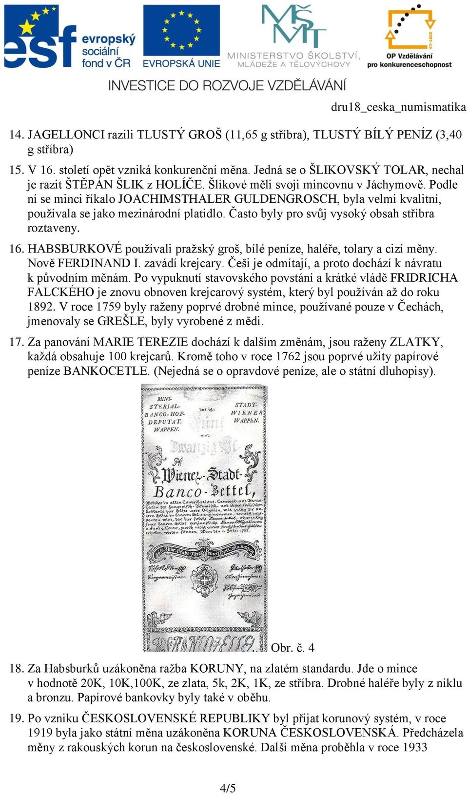 Podle ní se minci říkalo JOACHIMSTHALER GULDENGROSCH, byla velmi kvalitní, používala se jako mezinárodní platidlo. Často byly pro svůj vysoký obsah stříbra roztaveny. 16.