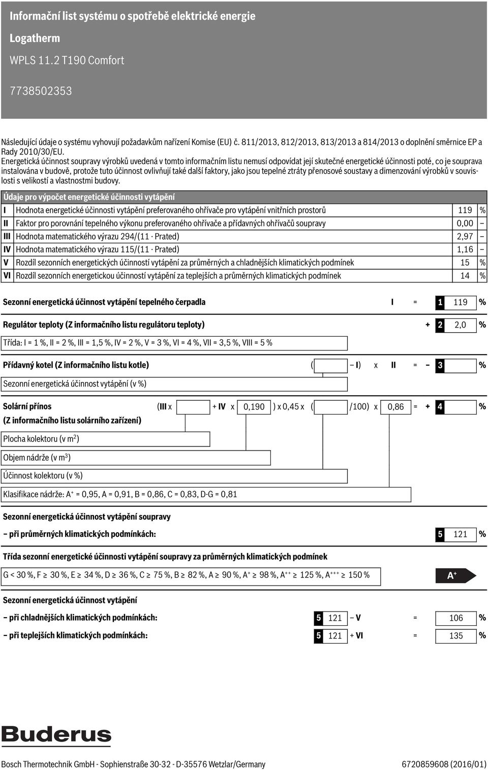 nergetická účinnost soupravy výrobků uvedená v tomto informačním listu nemusí odpovídat její skutečné energetické účinnosti poté, co je souprava instalována v budově, protože tuto účinnost ovlivňují