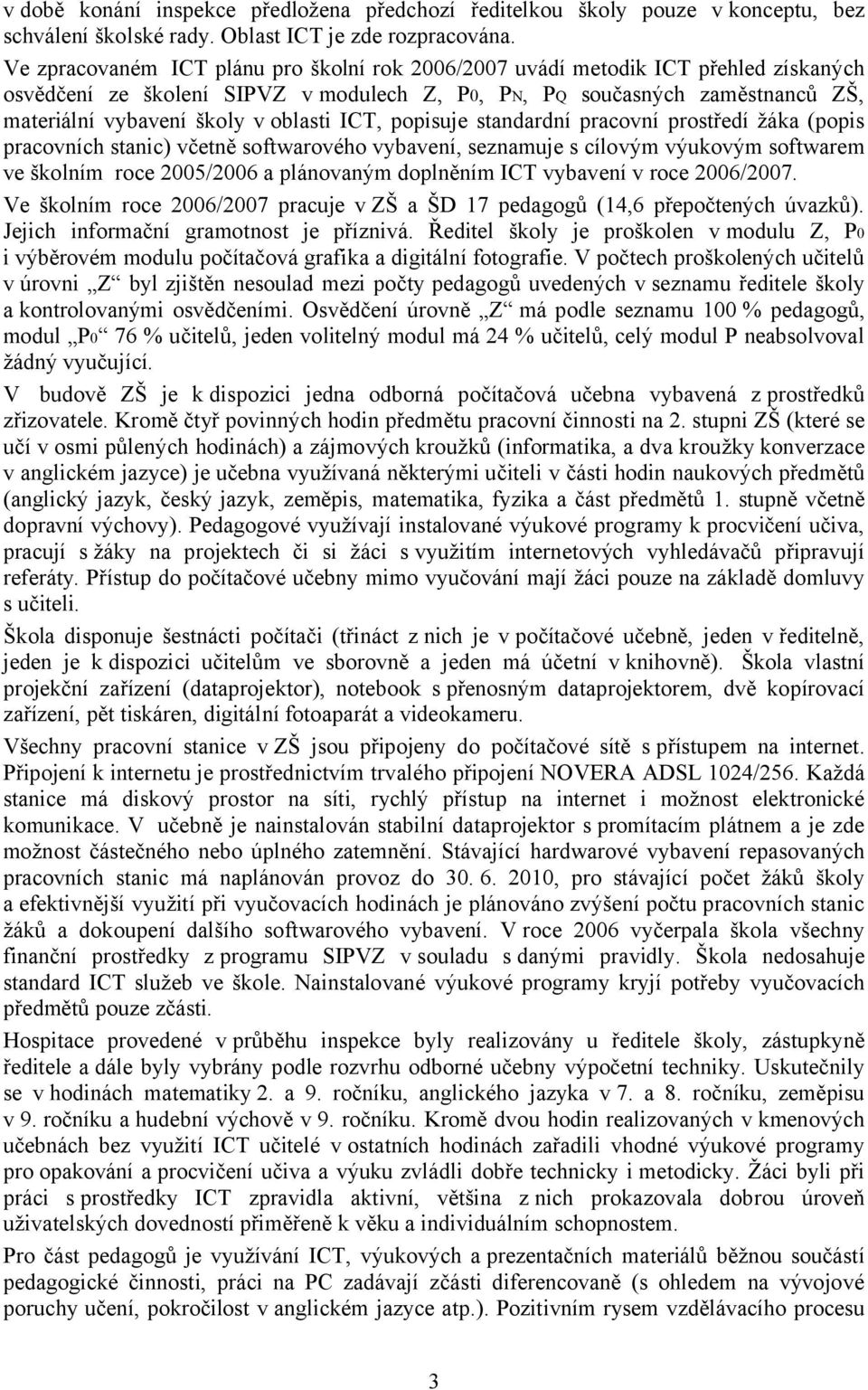 oblasti ICT, popisuje standardní pracovní prostředí žáka (popis pracovních stanic) včetně softwarového vybavení, seznamuje s cílovým výukovým softwarem ve školním roce 2005/2006 a plánovaným