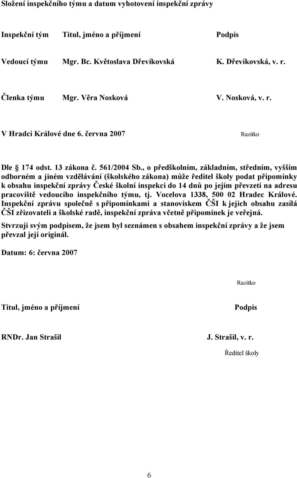 , o předškolním, základním, středním, vyšším odborném a jiném vzdělávání (školského zákona) může ředitel školy podat připomínky k obsahu inspekční zprávy České školní inspekci do 14 dnů po jejím