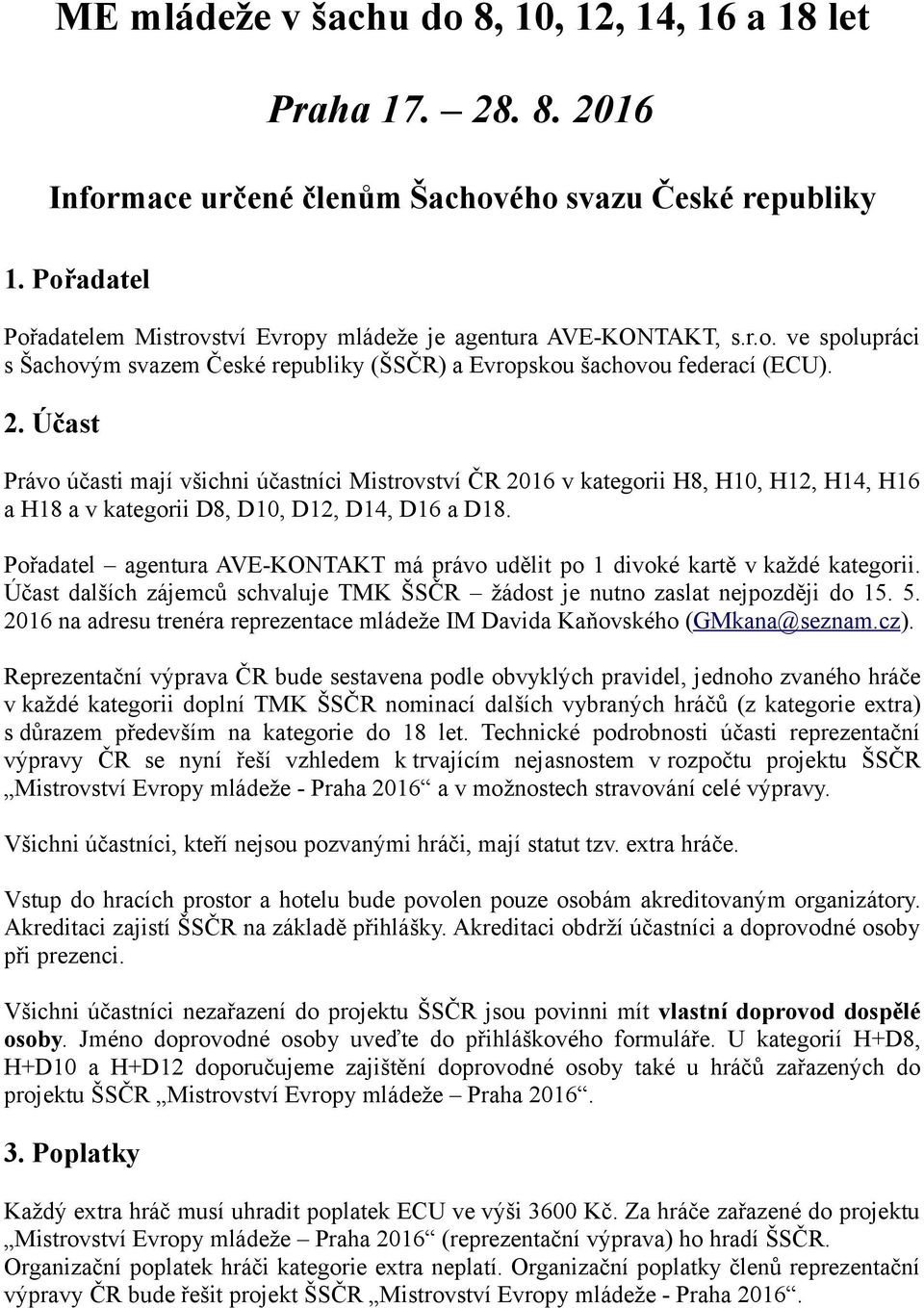 Účast Právo účasti mají všichni účastníci Mistrovství ČR 2016 v kategorii H8, H10, H12, H14, H16 a H18 a v kategorii D8, D10, D12, D14, D16 a D18.