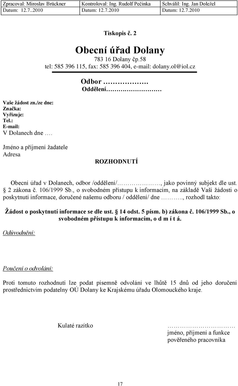 , o svobodném přístupu k informacím, na základě Vaší žádosti o poskytnutí informace, doručené našemu odboru / oddělení/ dne.., rozhodl takto: Žádost o poskytnutí informace se dle ust. 14 odst. 5 písm.