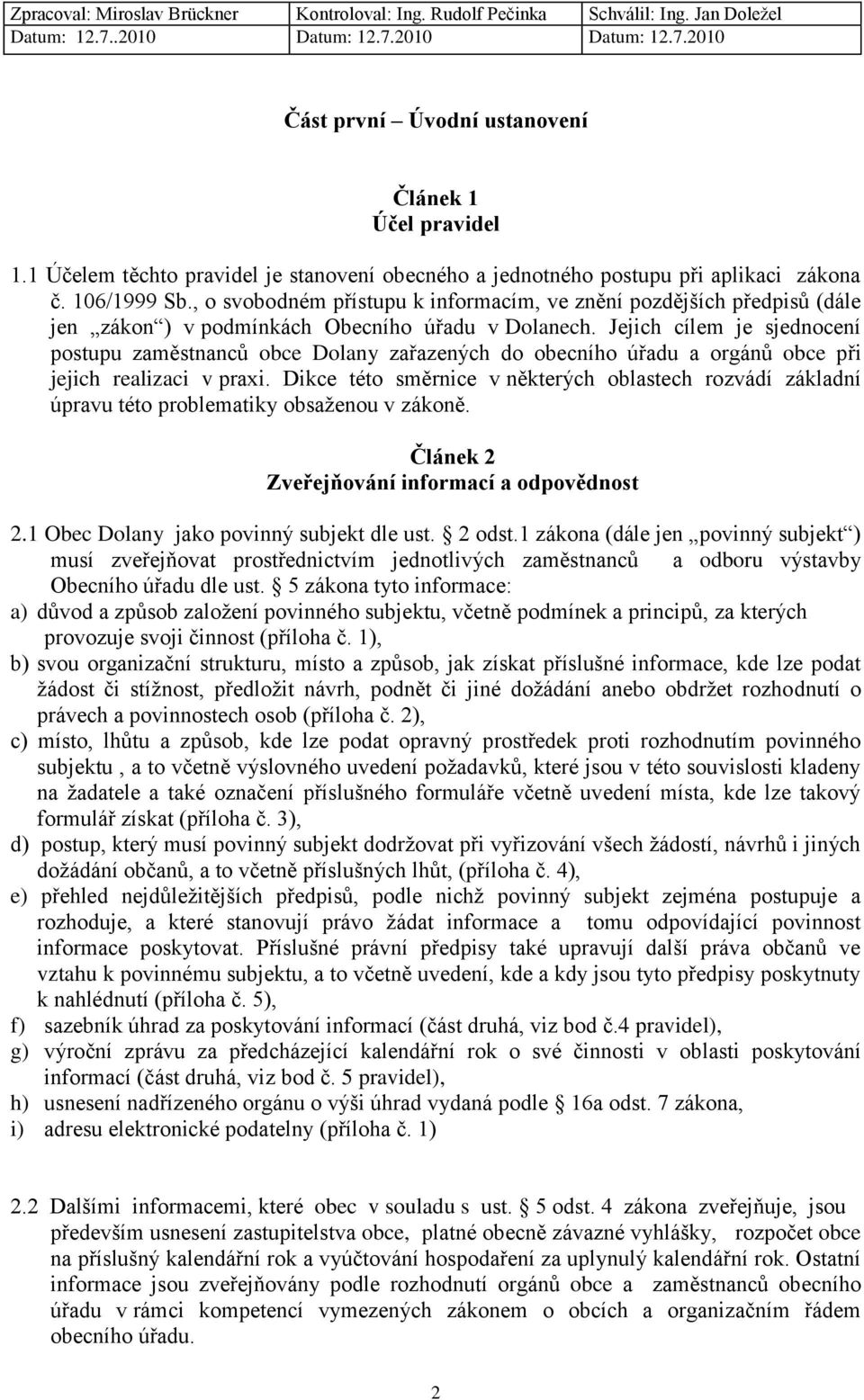 Jejich cílem je sjednocení postupu zaměstnanců obce Dolany zařazených do obecního úřadu a orgánů obce při jejich realizaci v praxi.