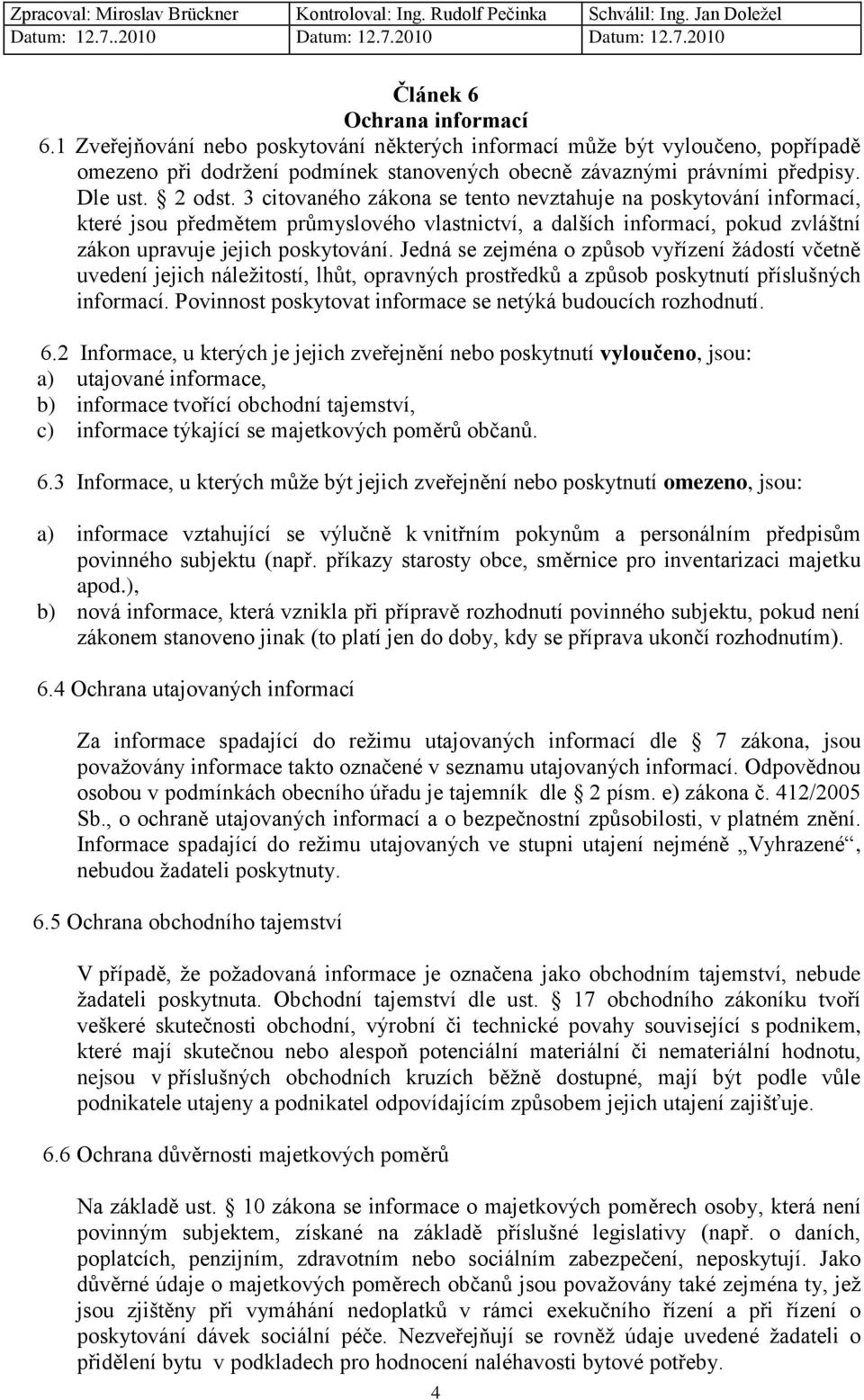 Jedná se zejména o způsob vyřízení žádostí včetně uvedení jejich náležitostí, lhůt, opravných prostředků a způsob poskytnutí příslušných informací.