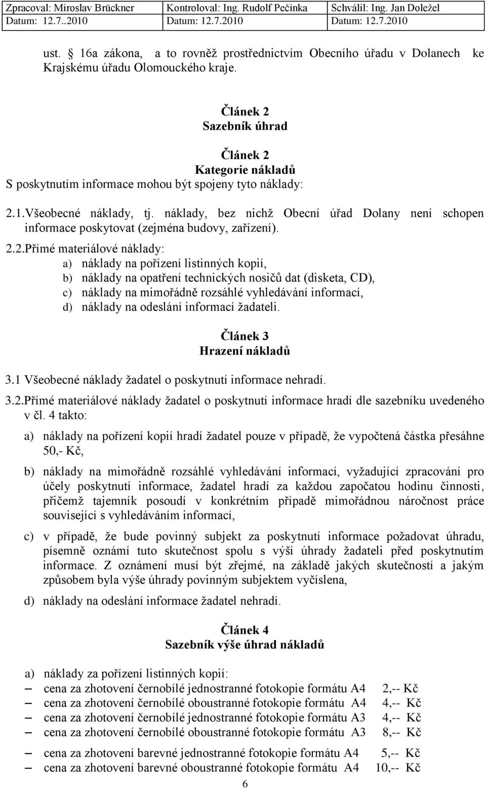 náklady, bez nichž Obecní úřad Dolany není schopen informace poskytovat (zejména budovy, zařízení). 2.