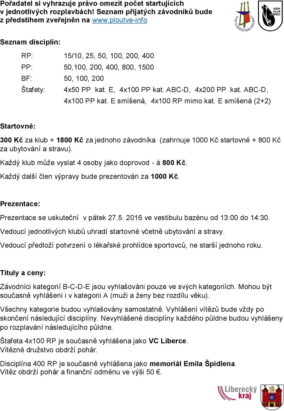 E smíšená, 4x100 RP mimo kat. E smíšená (2+2) Startovné: 300 Kč za klub + 1800 Kč za jednoho závodníka (zahrnuje 1000 Kč startovné + 800 Kč za ubytování a stravu).