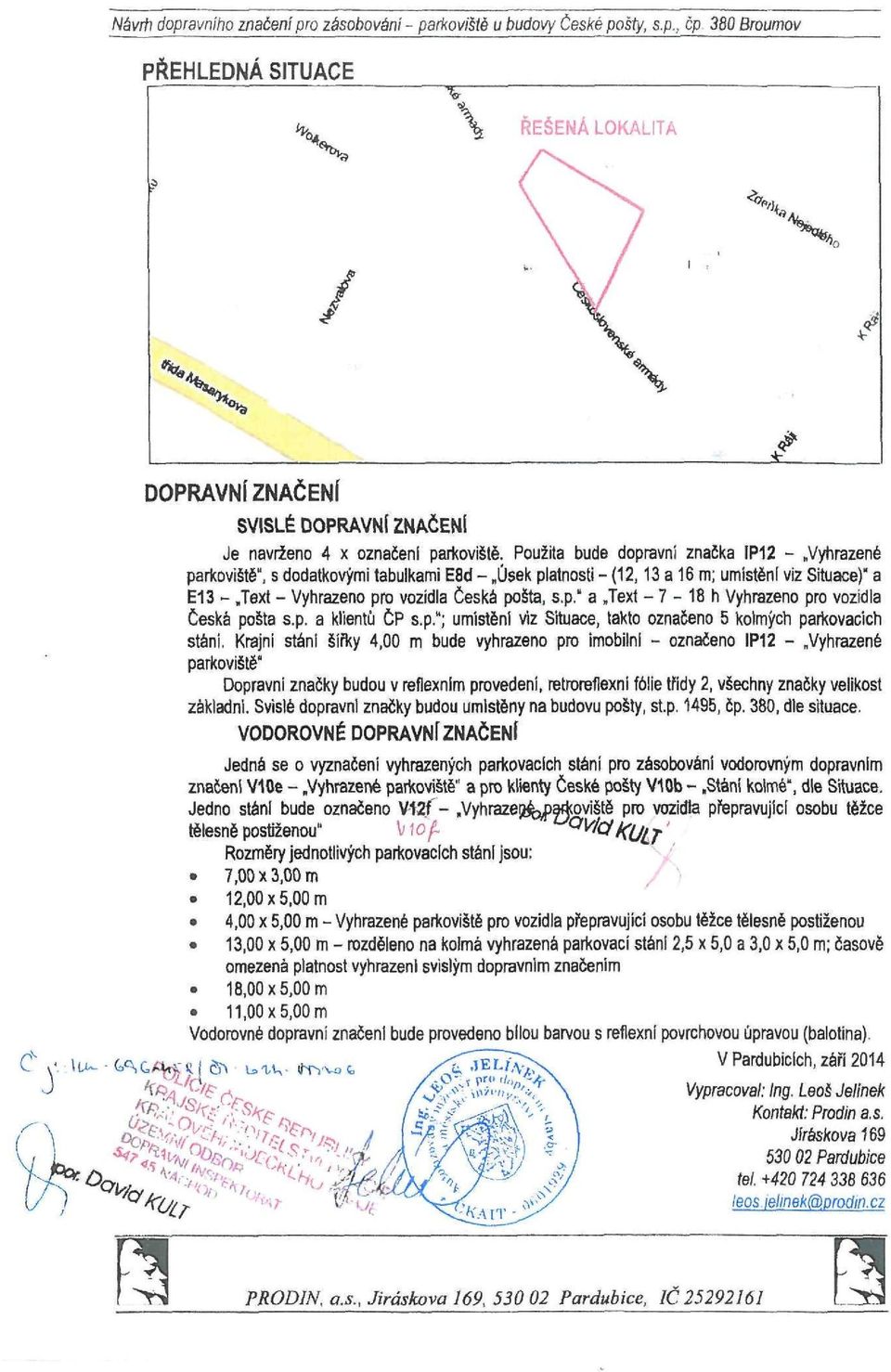 Použita bude dopravní značka IP12 - Vyhrazené parkoviště", s dodatkovými tabulkami E8d - Úsek platnosti - (12,13 a 16 m; umístění viz Situace)" a E13 - Text - Vyhrazeno pro vozidla Česká pošta, s.p." a Text - 7-18 h Vyhrazeno pro vozidla Česká pošta s.