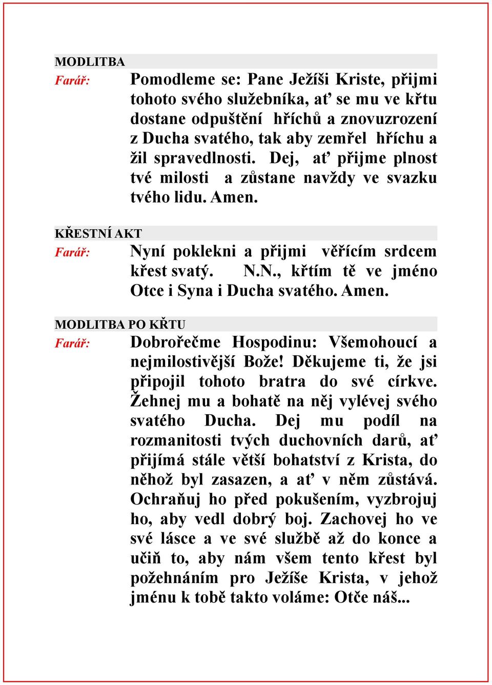 Amen. Dobrořečme Hospodinu: Všemohoucí a nejmilostivější Bože! Děkujeme ti, že jsi připojil tohoto bratra do své církve. Žehnej mu a bohatě na něj vylévej svého svatého Ducha.