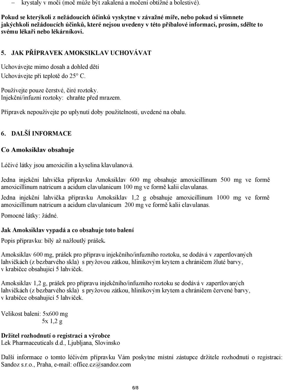 nebo lékárníkovi. 5. JAK PŘÍPRAVEK AMOKSIKLAV UCHOVÁVAT Uchovávejte mimo dosah a dohled dětí Uchovávejte při teplotě do 25 C. Používejte pouze čerstvé, čiré roztoky.