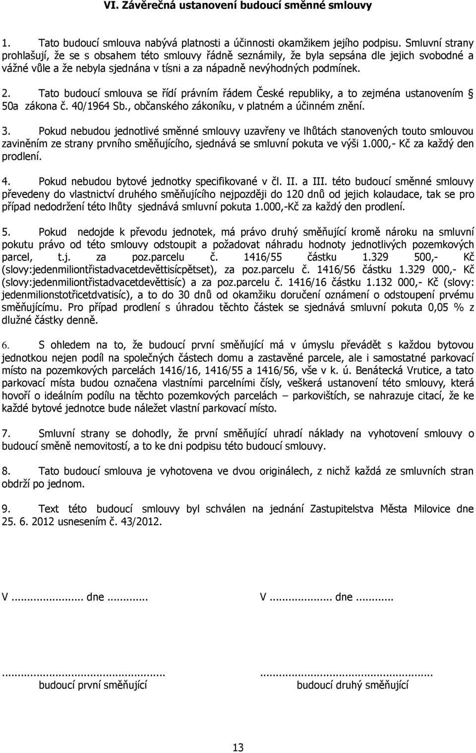 Tato budoucí smlouva se řídí právním řádem České republiky, a to zejména ustanovením 50a zákona č. 40/1964 Sb., občanského zákoníku, v platném a účinném znění. 3.