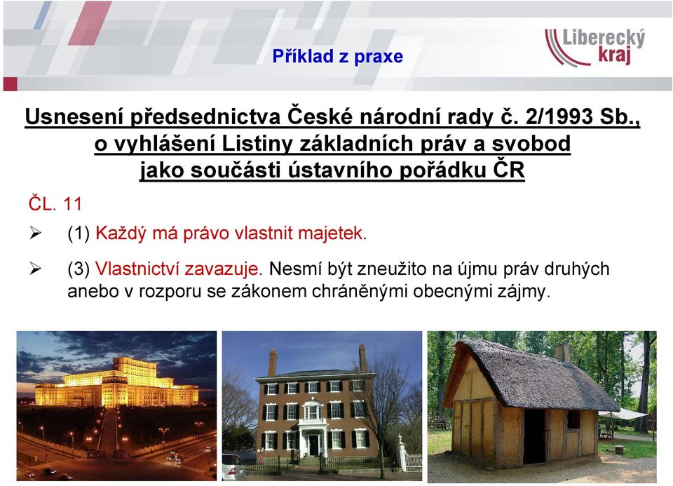 ČR ČL. 11 (1) Každý má právo vlastnit majetek. (3) Vlastnictví zavazuje.