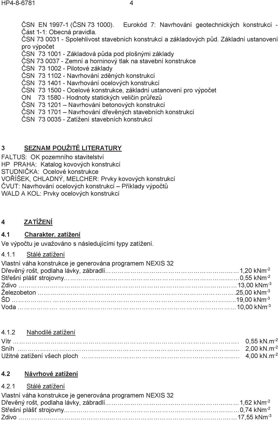 konstrukcí SN 73 1401 - Navrhování ocelových konstrukcí SN 73 1500 - Ocelové konstrukce, základní ustanovení pro výpoet ON 73 1580 - Hodnoty statických veliin prez SN 73 1201 Navrhování betonových