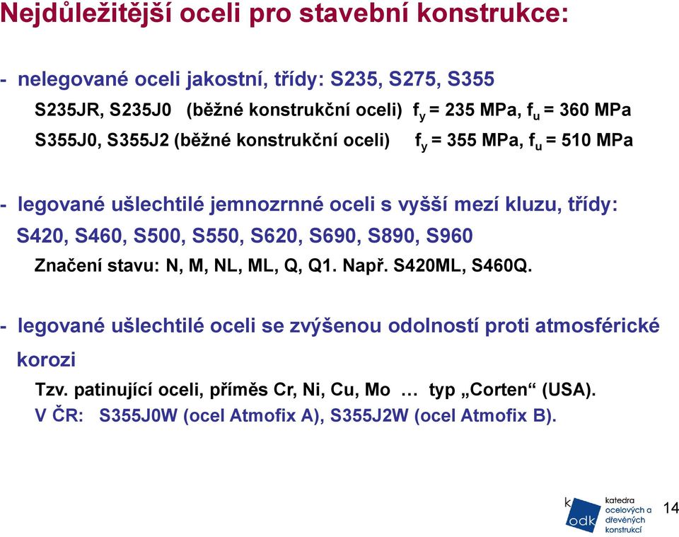 třídy: S420, S460, S500, S550, S620, S690, S890, S960 Značení stavu: N, M, NL, ML, Q, Q1. Např. S420ML, S460Q.