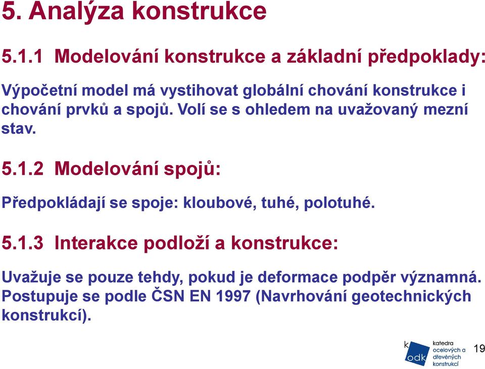 chování prvků a spojů. Volí se s ohledem na uvažovaný mezní stav. 5.1.