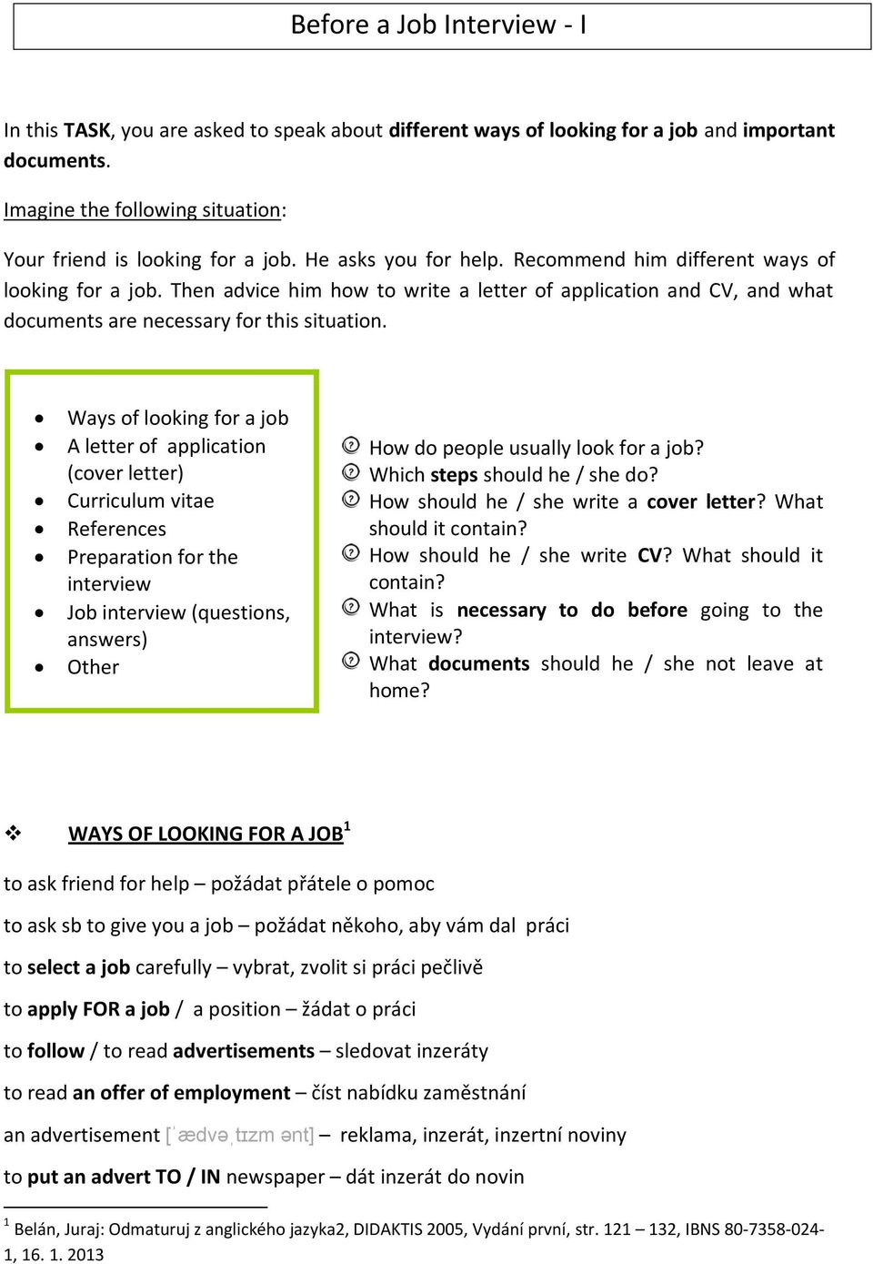 Ways of looking for a job A letter of application (cover letter) Curriculum vitae References Preparation for the interview Job interview (questions, answers) Other How do people usually look for a