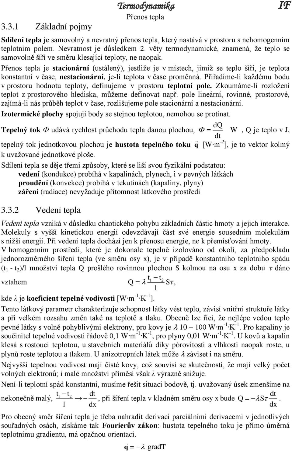 je stacionární (ustálený), jestliže je v místech, jimiž se teplo šíří, je teplota konstantní v čase, nestacionární, je-li teplota v čase proměnná.