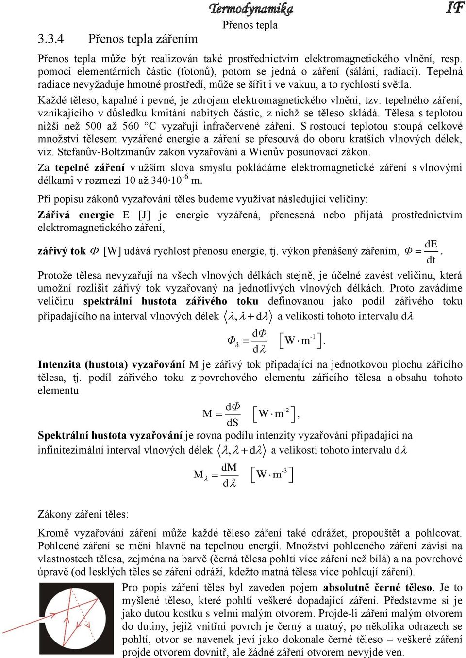 tepelného záření, vznikajícího v důsledku kmitání nabitých částic, z nichž se těleso skládá. Tělesa s teplotou nižší než 500 až 560 C vyzařují infračervené záření.