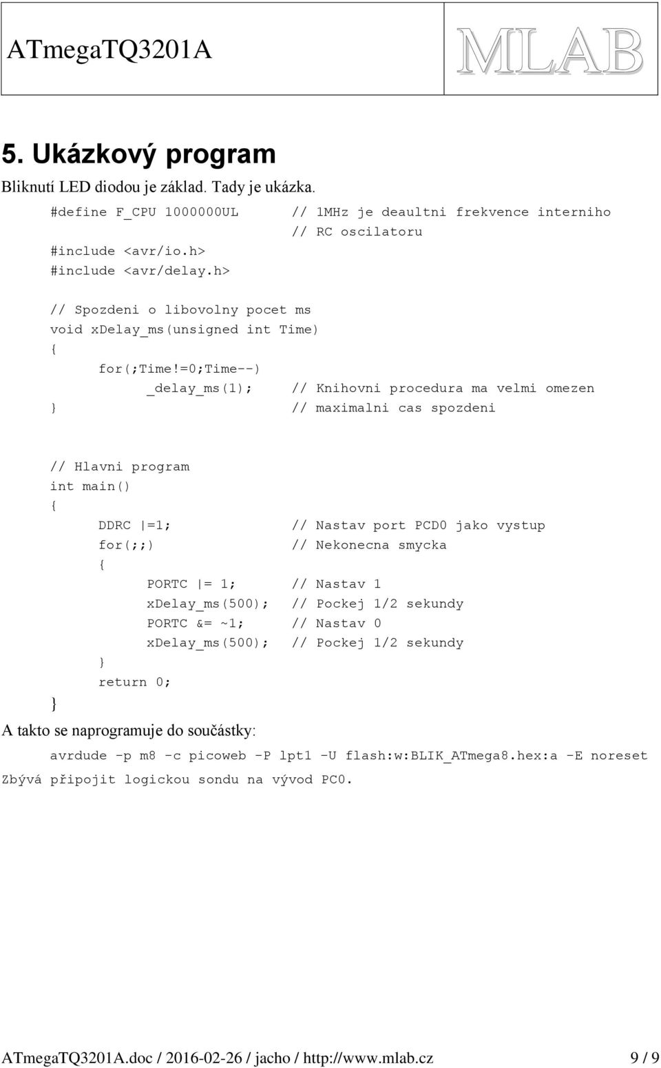 =0;time--) _delay_ms(1); // Knihovni procedura ma velmi omezen } // maximalni cas spozdeni // Hlavni program int main() { DDRC =1; // Nastav port PCD0 jako vystup for(;;) // Nekonecna smycka { PORTC