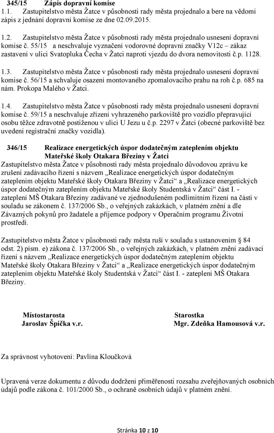 55/15 a neschvaluje vyznačení vodorovné dopravní značky V12c zákaz zastavení v ulici Svatopluka Čecha v Žatci naproti vjezdu do dvora nemovitosti č.p. 1128. 1.3.