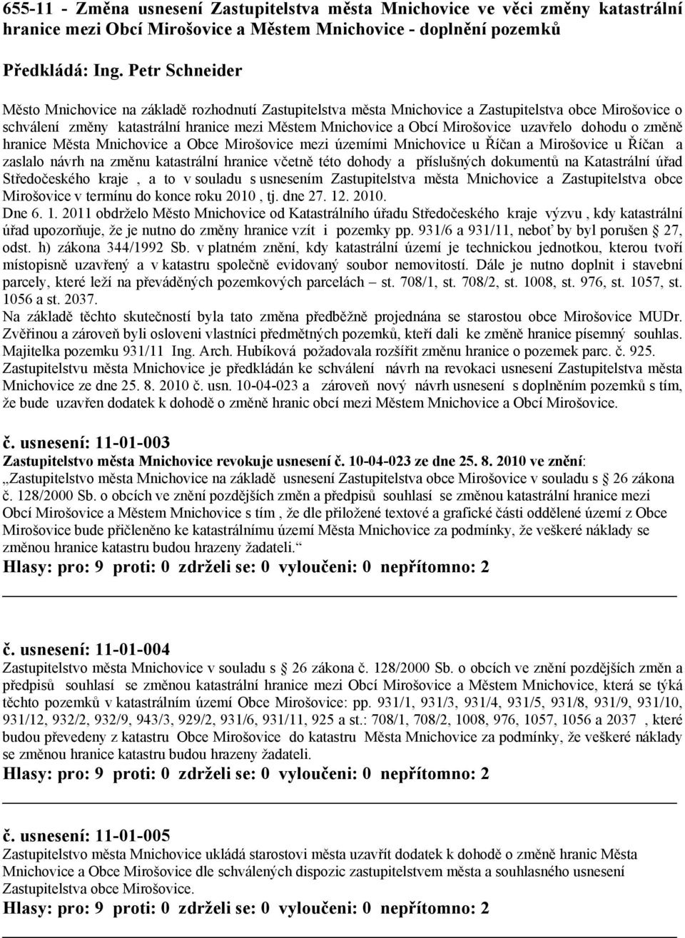 uzavřelo dohodu o změně hranice Města Mnichovice a Obce Mirošovice mezi územími Mnichovice u Říčan a Mirošovice u Říčan a zaslalo návrh na změnu katastrální hranice včetně této dohody a příslušných