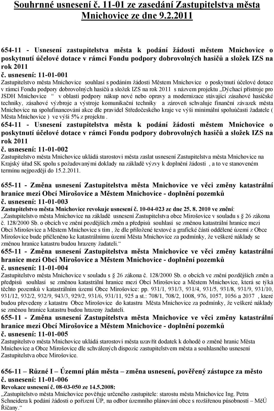 usnesení: 11-01-001 Zastupitelstvo města Mnichovice souhlasí s podáním žádosti Městem Mnichovice o poskytnutí účelové dotace v rámci Fondu podpory dobrovolných hasičů a složek IZS na rok 2011 s