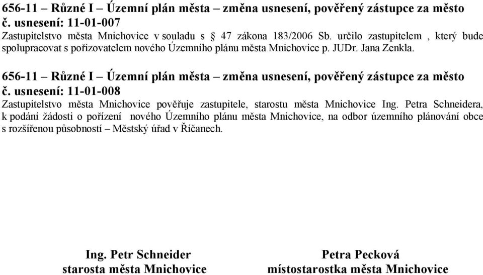 656-11 Různé I Územní plán města změna usnesení, pověřený zástupce za město č. usnesení: 11-01-008 Zastupitelstvo města Mnichovice pověřuje zastupitele, starostu města Mnichovice Ing.