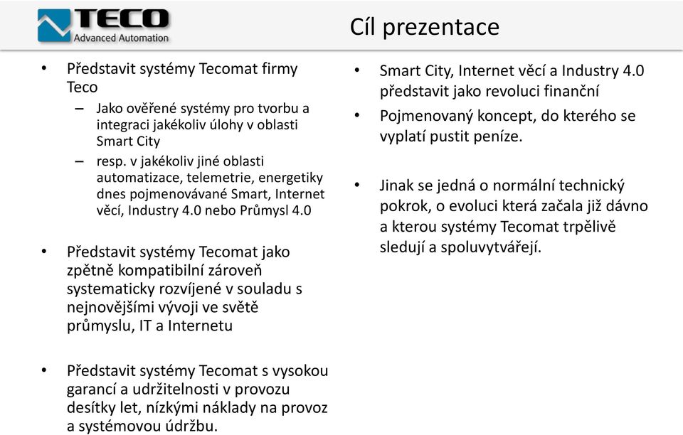 0 Představit systémy Tecomat jako zpětně kompatibilní zároveň systematicky rozvíjené v souladu s nejnovějšími vývoji ve světě průmyslu, IT a Internetu Smart City, Internet věcí a Industry 4.