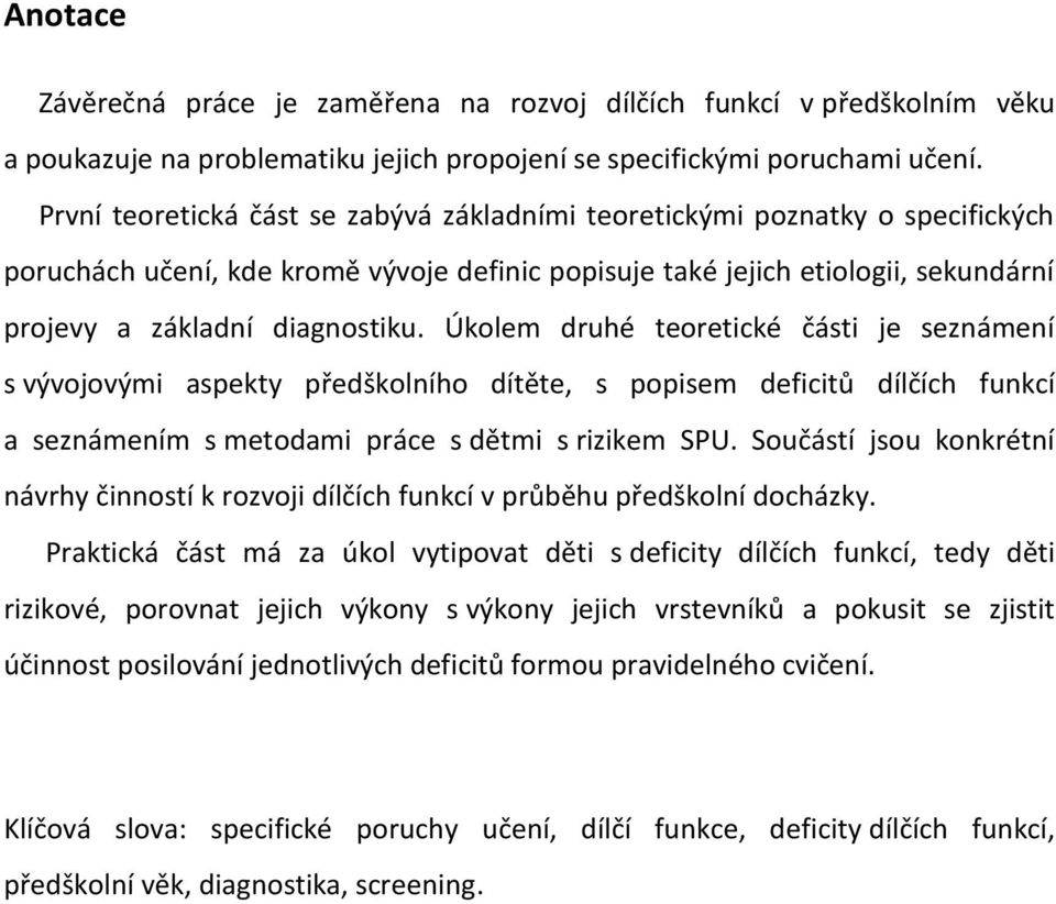 Úkolem druhé teoretické části je seznámení s vývojovými aspekty předškolního dítěte, s popisem deficitů dílčích funkcí a seznámením s metodami práce s dětmi s rizikem SPU.