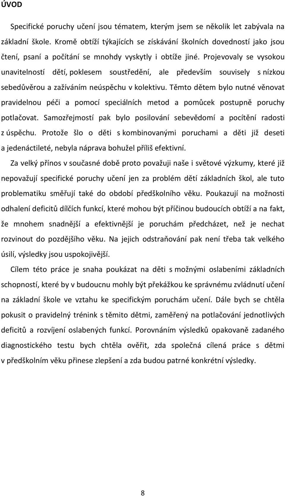 Projevovaly se vysokou unavitelností dětí, poklesem soustředění, ale především souvisely s nízkou sebedůvěrou a zažíváním neúspěchu v kolektivu.