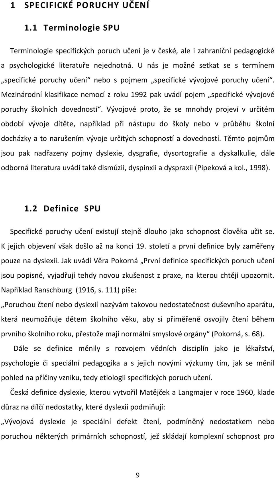 Mezinárodní klasifikace nemocí z roku 1992 pak uvádí pojem specifické vývojové poruchy školních dovedností.
