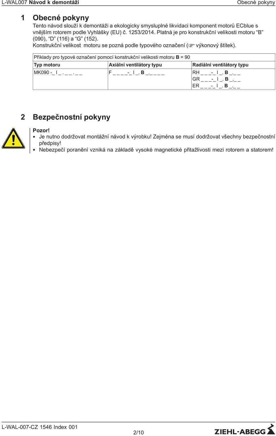 Příklady pro typové označení pomocí konstrukční velikosti motoru B = 90 Typ motoru Axiální ventilátory typu Radiální ventilátory typu MK090 -_ I _.. F -_ I _. B _. RH _-_ I _. B _. GR _-_ I _.