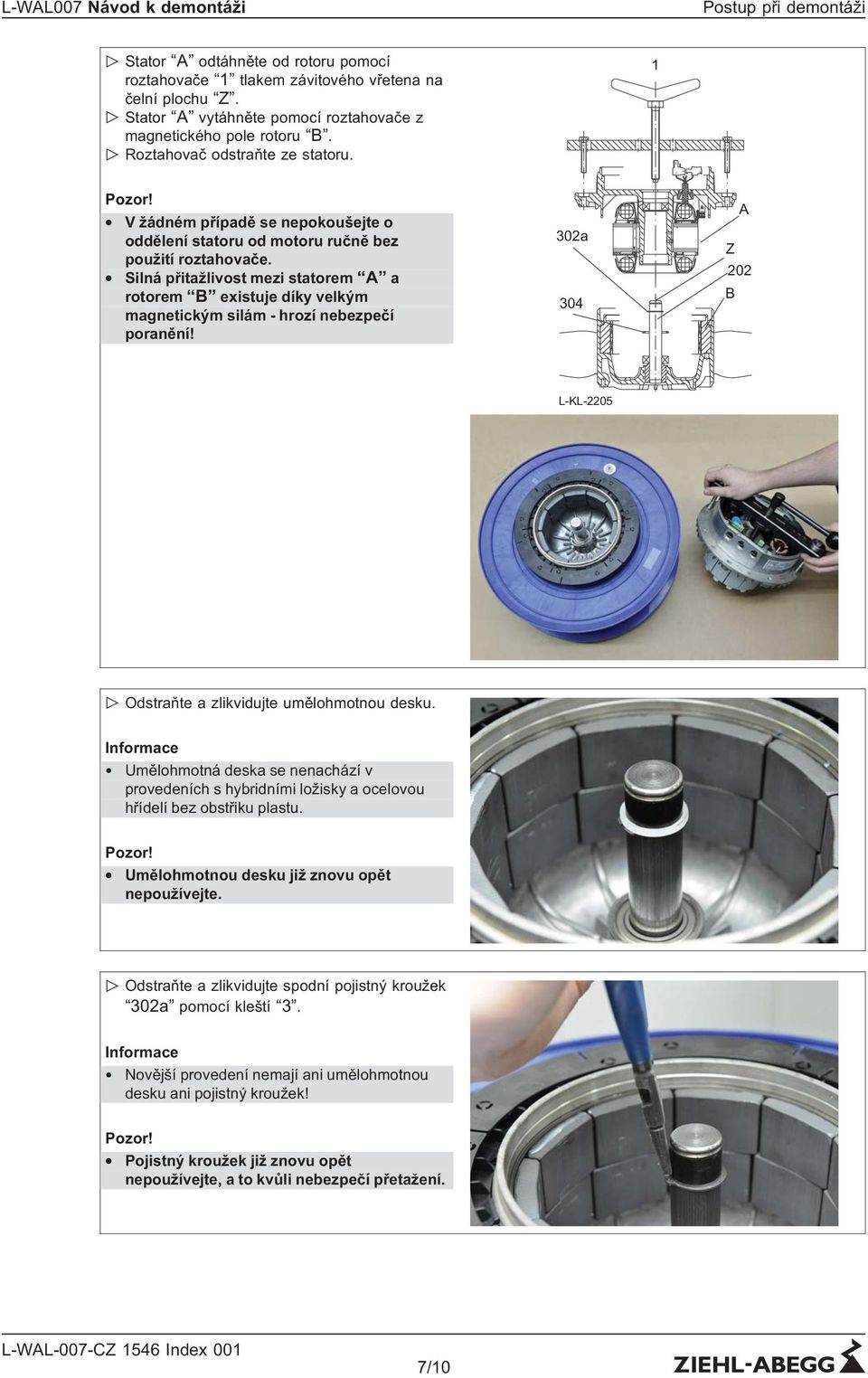 Silná přitažlivost mezi statorem A a rotorem B existuje díky velkým magnetickým silám - hrozí nebezpečí poranění! 302a 304 A Z 202 B L-KL-2205 " Odstraňte a zlikvidujte umělohmotnou desku.