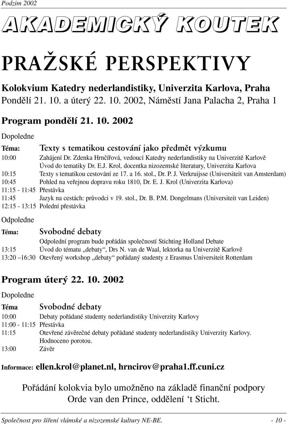 Krol, docentka nizozemské literatury, Univerzita Karlova 10:15 Texty s tematikou cestování ze 17. a 16. stol., Dr. P. J.