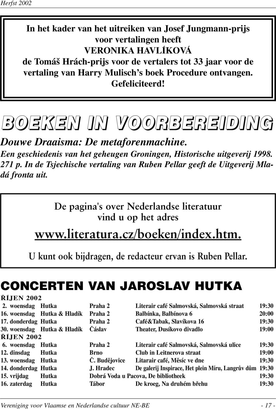 In de Tsjechische vertaling van Ruben Pellar geeft de Uitgeverij Mladá fronta uit. De pagina's over Nederlandse literatuur vind u op het adres www.literatura.cz/boeken/index.htm.
