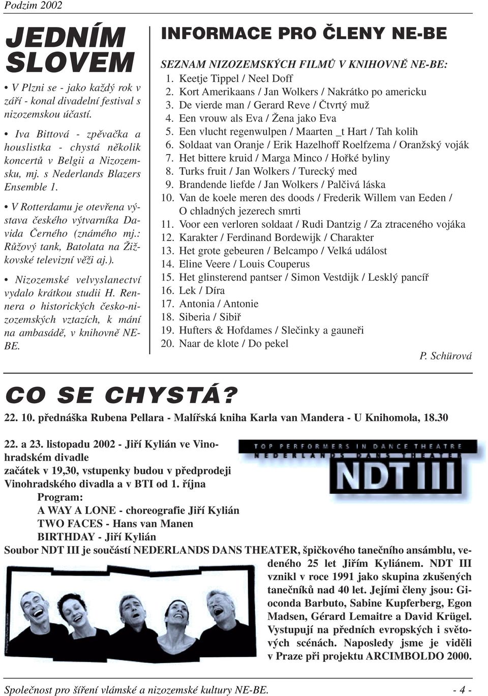 Nizozemské velvyslanectví vydalo krátkou studii H. Rennera o historick ch ãesko-nizozemsk ch vztazích, k mání na ambasádû, v knihovnû NE- BE.